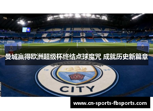 曼城赢得欧洲超级杯终结点球魔咒 成就历史新篇章